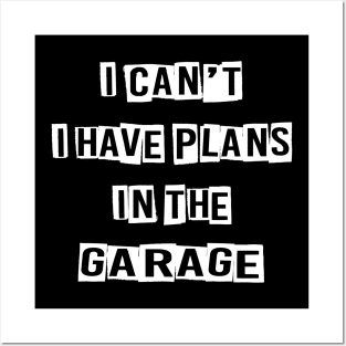 I CAN'T I HAVE PLANS IN THE GARAGE Posters and Art